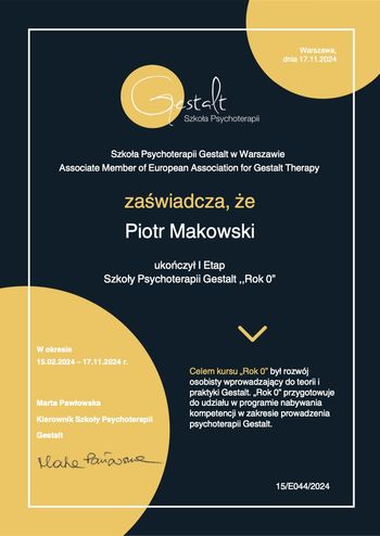 Gestalt Certificate - Gestalt Psychotherapy School in Warsaw, Associate Member of European Association for Gestalt Therapy, certifies that Piotr Makowski completed Stage I of the Gestalt Psychotherapy School 'Year 0'